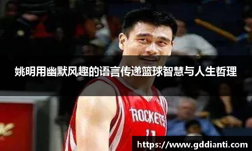姚明用幽默风趣的语言传递篮球智慧与人生哲理