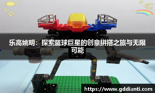 乐高姚明：探索篮球巨星的创意拼搭之旅与无限可能