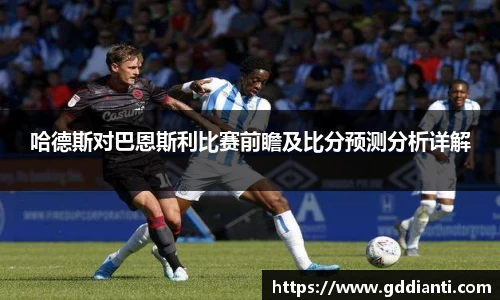哈德斯对巴恩斯利比赛前瞻及比分预测分析详解