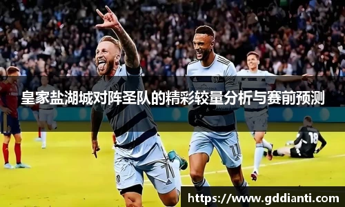 皇家盐湖城对阵圣队的精彩较量分析与赛前预测