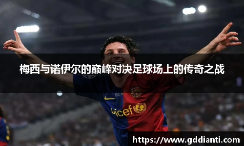 梅西与诺伊尔的巅峰对决足球场上的传奇之战